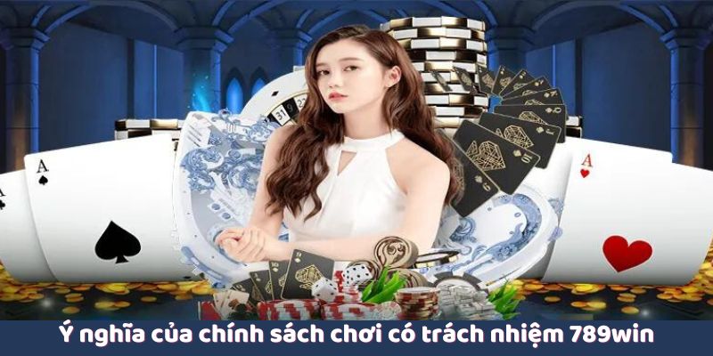 Ý nghĩa của chính sách chơi có trách nhiệm 789win