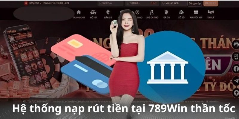 Dịch vụ nạp rút tiền thần tốc tại trang cược 789win